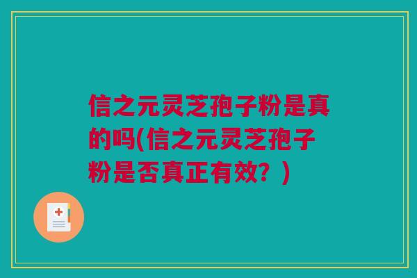 信之元灵芝孢子粉是真的吗(信之元灵芝孢子粉是否真正有效？)