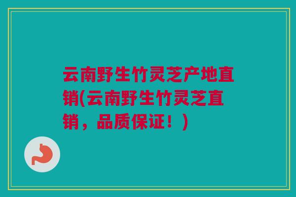云南野生竹灵芝产地直销(云南野生竹灵芝直销,品质保证!) 云南野生竹灵芝产地直销(云南野生竹灵芝直销,品质保证!)