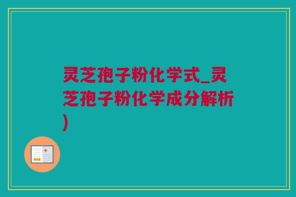 灵芝孢子粉化学式_灵芝孢子粉化学成分解析)