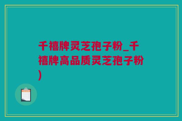 千禧牌灵芝孢子粉_千禧牌高品质灵芝孢子粉)