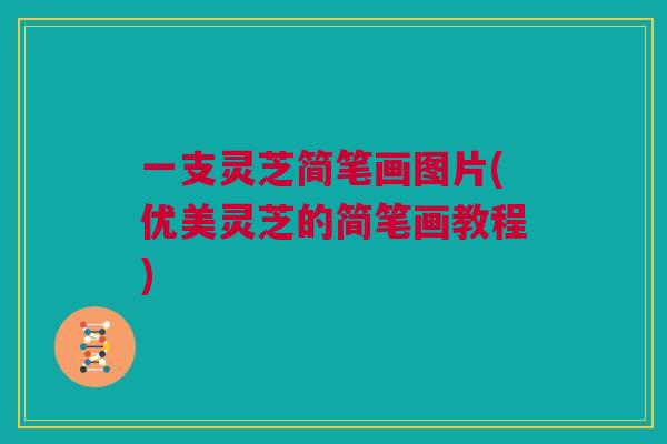 一支灵芝简笔画图片(优美灵芝的简笔画教程)