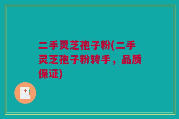 二手灵芝孢子粉(二手灵芝孢子粉转手，品质保证)