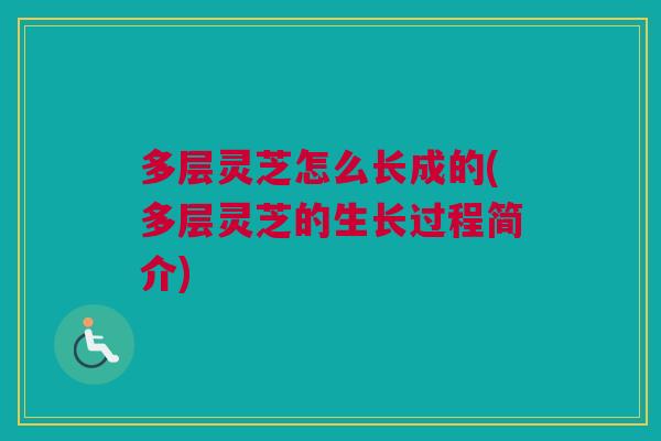 多层灵芝怎么长成的(多层灵芝的生长过程简介)