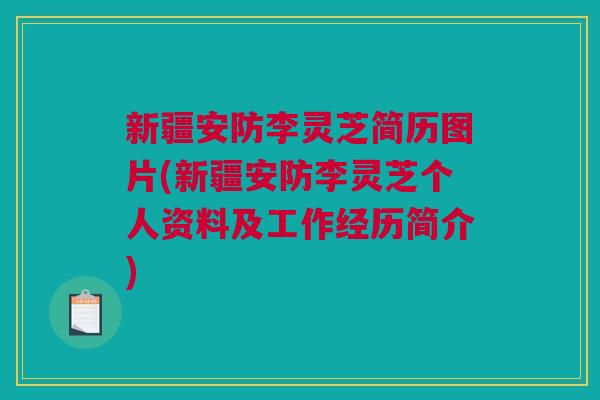 新疆安防李灵芝简历图片(新疆安防李灵芝个人资料及工作经历简介)