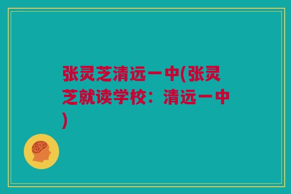 张灵芝清远一中(张灵芝就读学校：清远一中)
