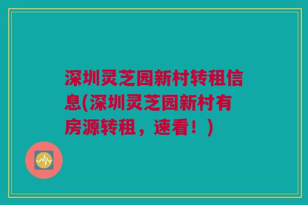 深圳灵芝园新村转租信息(深圳灵芝园新村有房源转租,速看!) 深圳灵芝园新村转租信息(深圳灵芝园新村有房源转租,速看!)