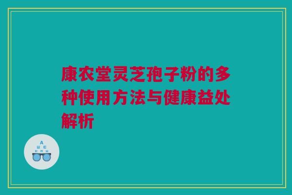 康农堂灵芝孢子粉的多种使用方法与健康益处解析
