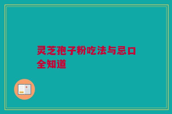 灵芝孢子粉吃法与忌口全知道