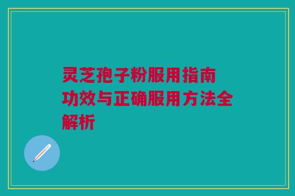灵芝孢子粉服用指南 功效与正确服用方法全解析