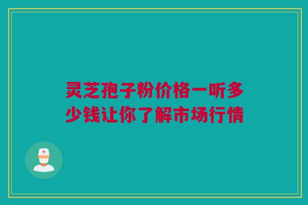 灵芝孢子粉价格一听多少钱让你了解市场行情