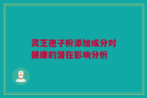 灵芝孢子粉添加成分对健康的潜在影响分析