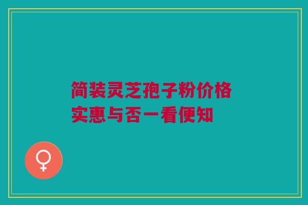 简装灵芝孢子粉价格 实惠与否一看便知