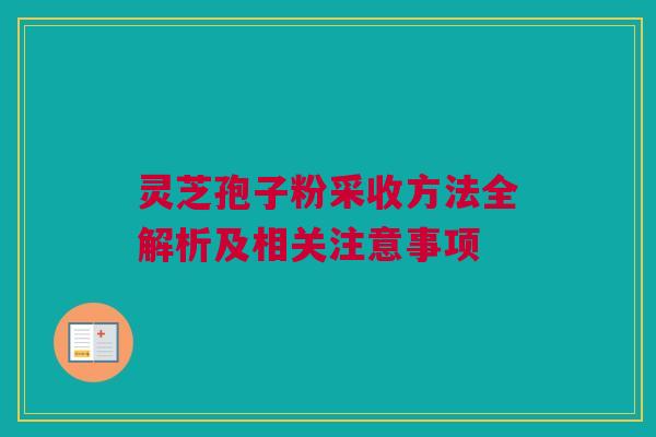 灵芝孢子粉采收方法全解析及相关注意事项