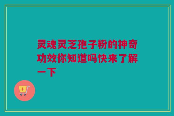 灵魂灵芝孢子粉的神奇功效你知道吗快来了解一下