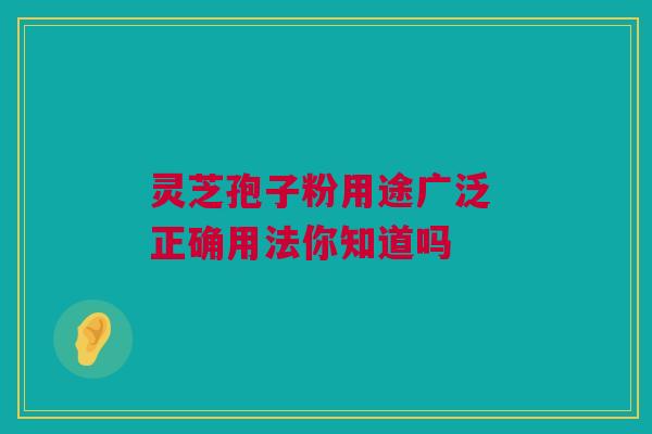 灵芝孢子粉用途广泛 正确用法你知道吗