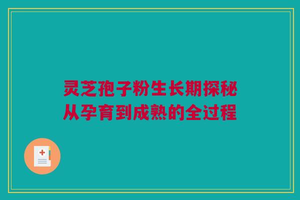 灵芝孢子粉生长期探秘从孕育到成熟的全过程