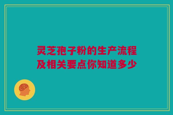 灵芝孢子粉的生产流程及相关要点你知道多少