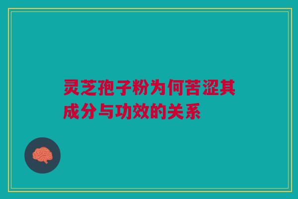 灵芝孢子粉为何苦涩其成分与功效的关系