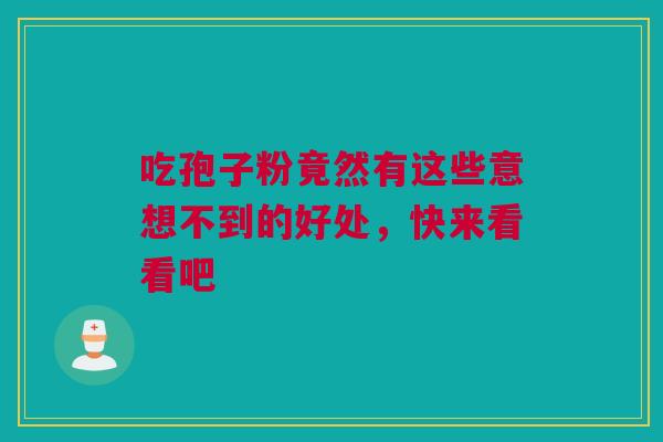 吃孢子粉竟然有这些意想不到的好处，快来看看吧