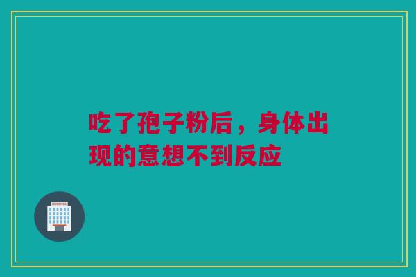 吃了孢子粉后，身体出现的意想不到反应