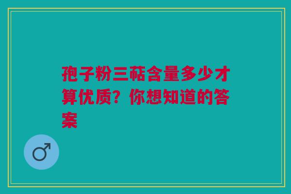 孢子粉三萜含量多少才算优质？你想知道的答案