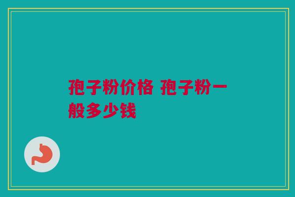 孢子粉价格 孢子粉一般多少钱