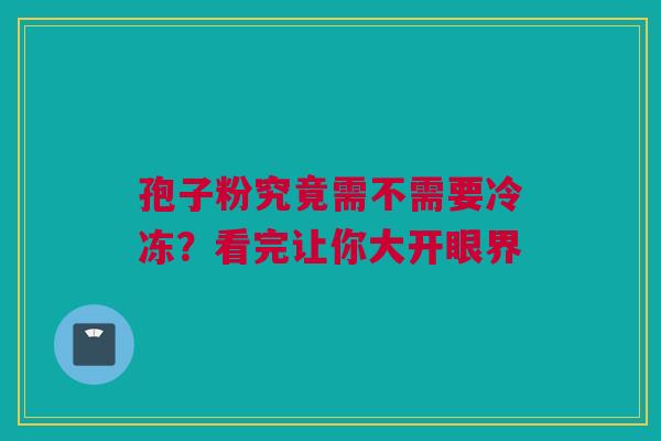 孢子粉究竟需不需要冷冻？看完让你大开眼界
