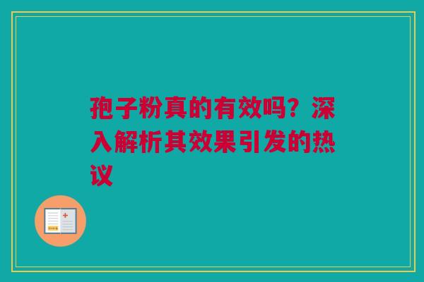 孢子粉真的有效吗？深入解析其效果引发的热议