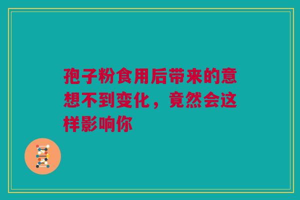 孢子粉食用后带来的意想不到变化，竟然会这样影响你