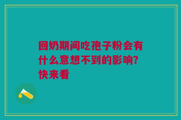 回奶期间吃孢子粉会有什么意想不到的影响？快来看