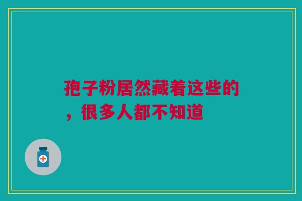 孢子粉居然藏着这些的，很多人都不知道