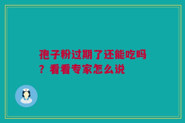 孢子粉过期了还能吃吗？看看专家怎么说