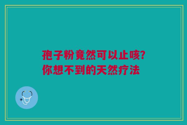 孢子粉竟然可以止咳？你想不到的天然疗法