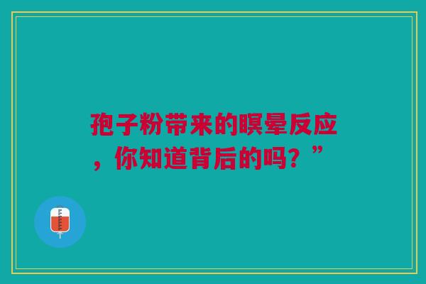 孢子粉带来的瞑晕反应，你知道背后的吗？”