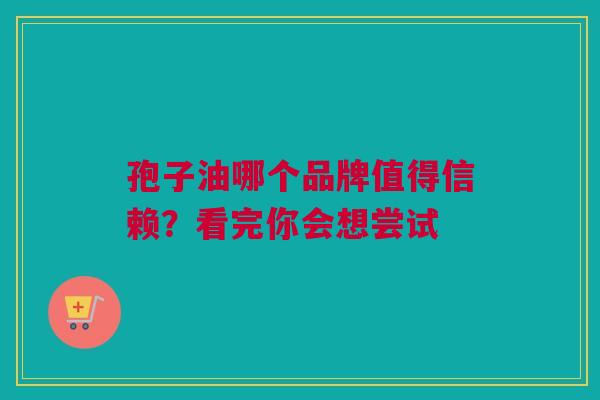 孢子油哪个品牌值得信赖？看完你会想尝试