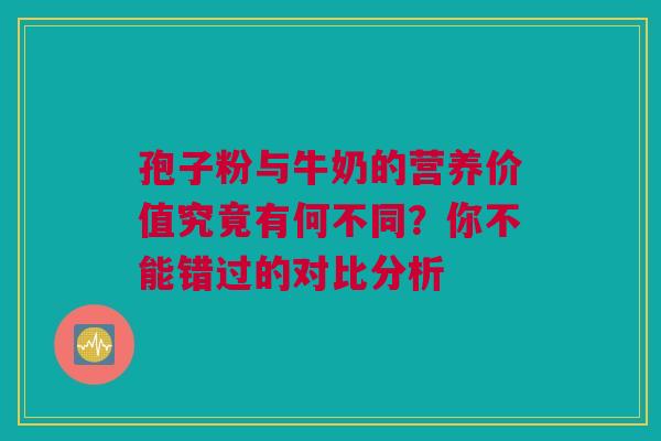 孢子粉与牛奶的营养价值究竟有何不同？你不能错过的对比分析