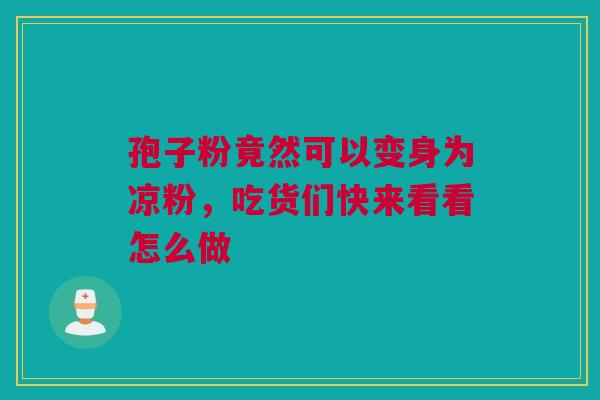孢子粉竟然可以变身为凉粉，吃货们快来看看怎么做