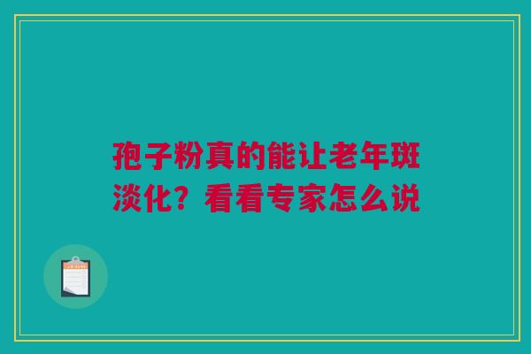 孢子粉真的能让老年斑淡化？看看专家怎么说