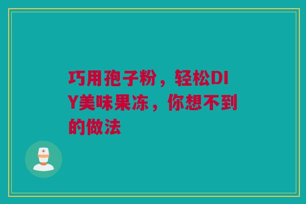 巧用孢子粉，轻松DIY美味果冻，你想不到的做法