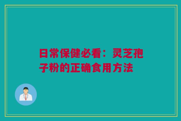 日常保健必看：灵芝孢子粉的正确食用方法