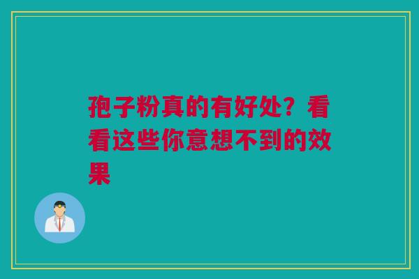 孢子粉真的有好处？看看这些你意想不到的效果