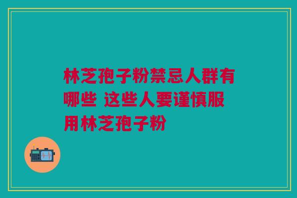 林芝孢子粉禁忌人群有哪些 这些人要谨慎服用林芝孢子粉