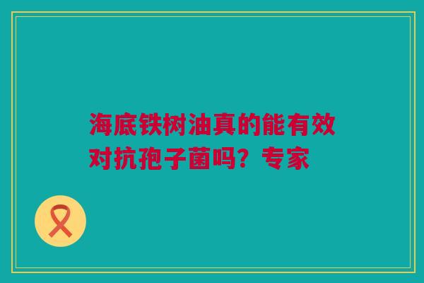 海底铁树油真的能有效对抗孢子菌吗？专家