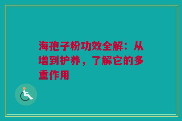 海孢子粉功效全解：从增到护养，了解它的多重作用