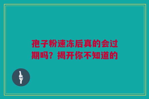 孢子粉速冻后真的会过期吗？揭开你不知道的