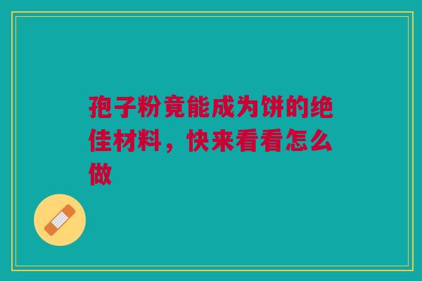 孢子粉竟能成为饼的绝佳材料，快来看看怎么做