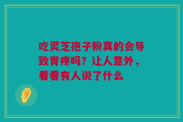 吃灵芝孢子粉真的会导致胃疼吗？让人意外，看看有人说了什么