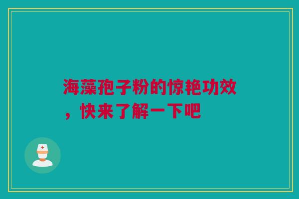 海藻孢子粉的惊艳功效，快来了解一下吧