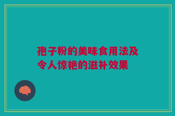 孢子粉的美味食用法及令人惊艳的滋补效果
